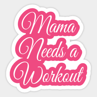 Mama Needs a Workout | Motivational Gym Shirt | Gift for Mom T-Shirt Sticker